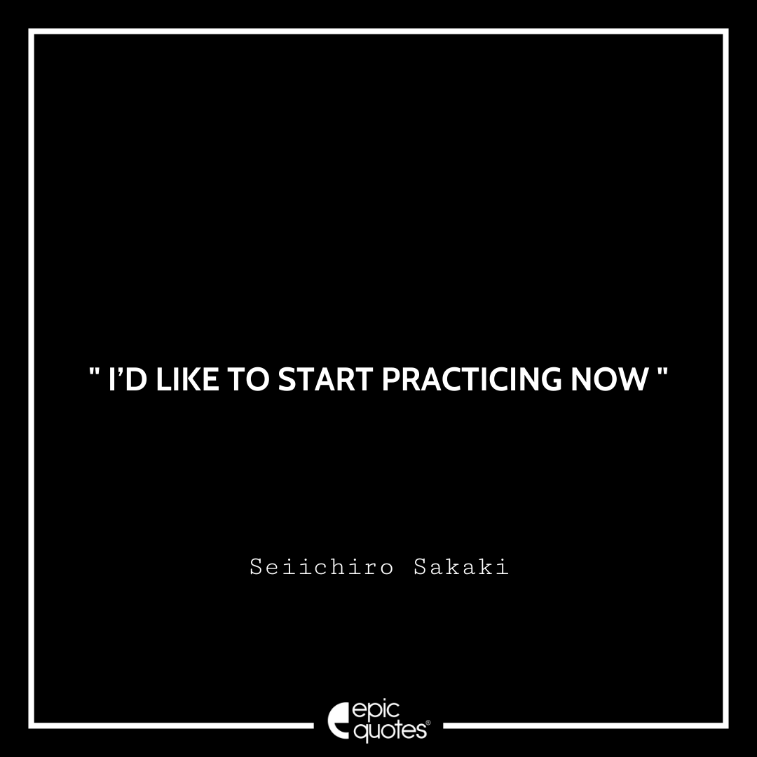 I’d like to start practicing now - Seiichiro Sakaki Best Futsal Boys Quotes