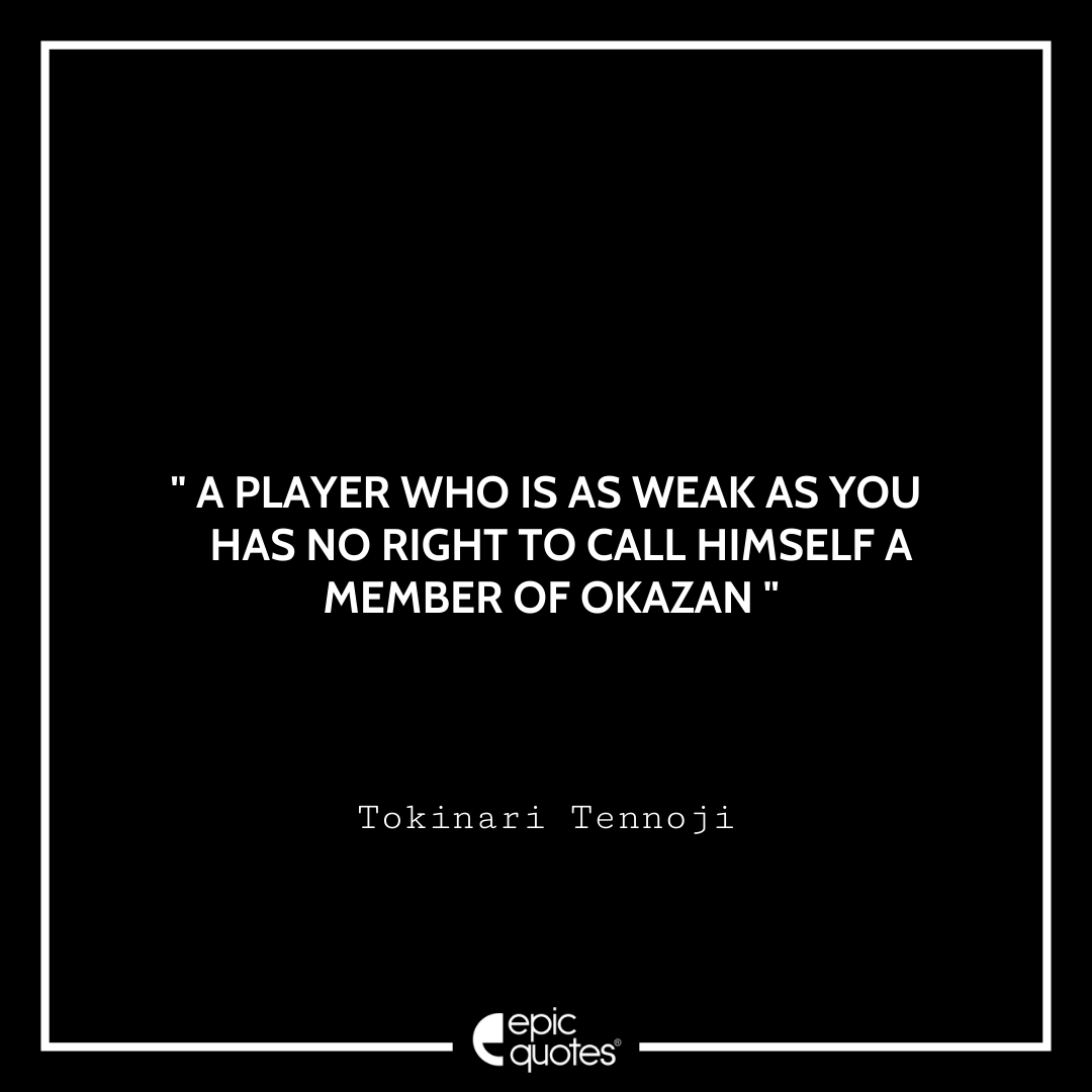 A player who is as weak as you has no right to call himself a member of Okazan - Tokinari Tennoji Best Futsal Boys Quotes