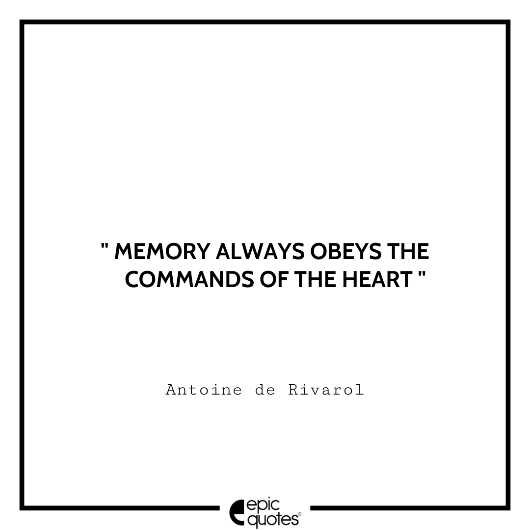 Memory always obeys the commands of the heart. -Antoine de Rivarol Antoine Rivarol Quotes