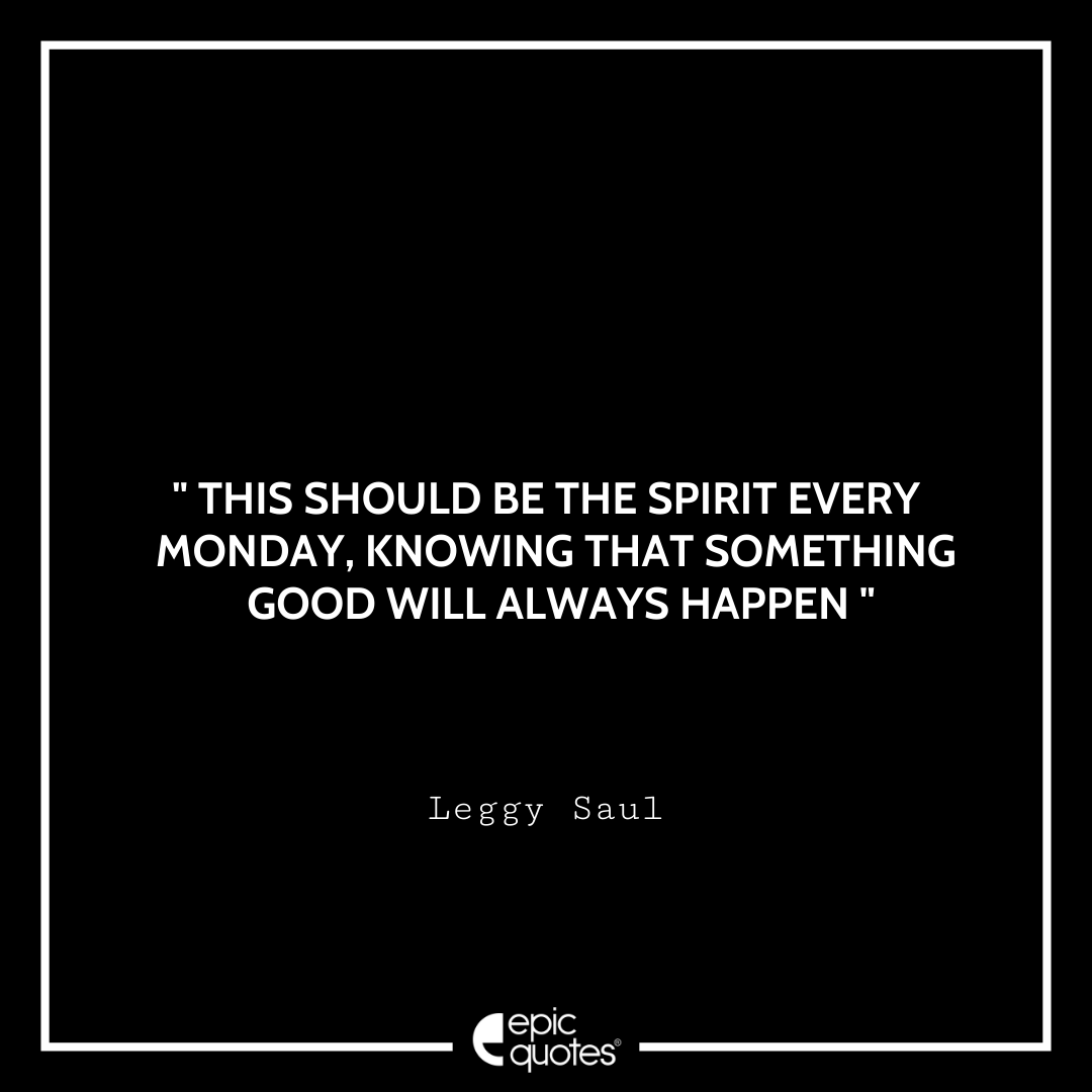 This should be the spirit every Monday, knowing that something good will always happen. – Gabriel García Márquez Quotes For Monday
