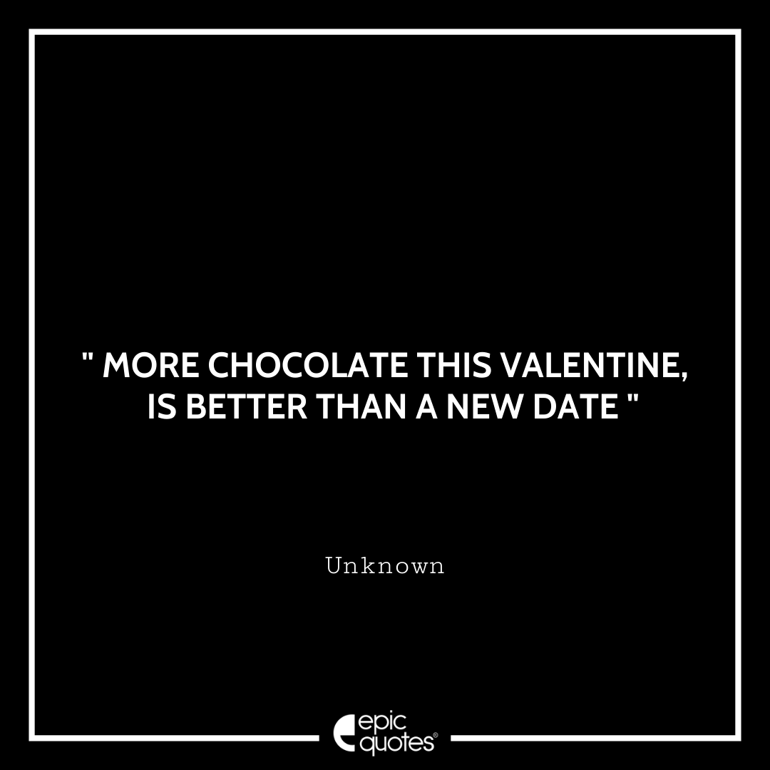 More chocolate this Valentine, is better than a new date