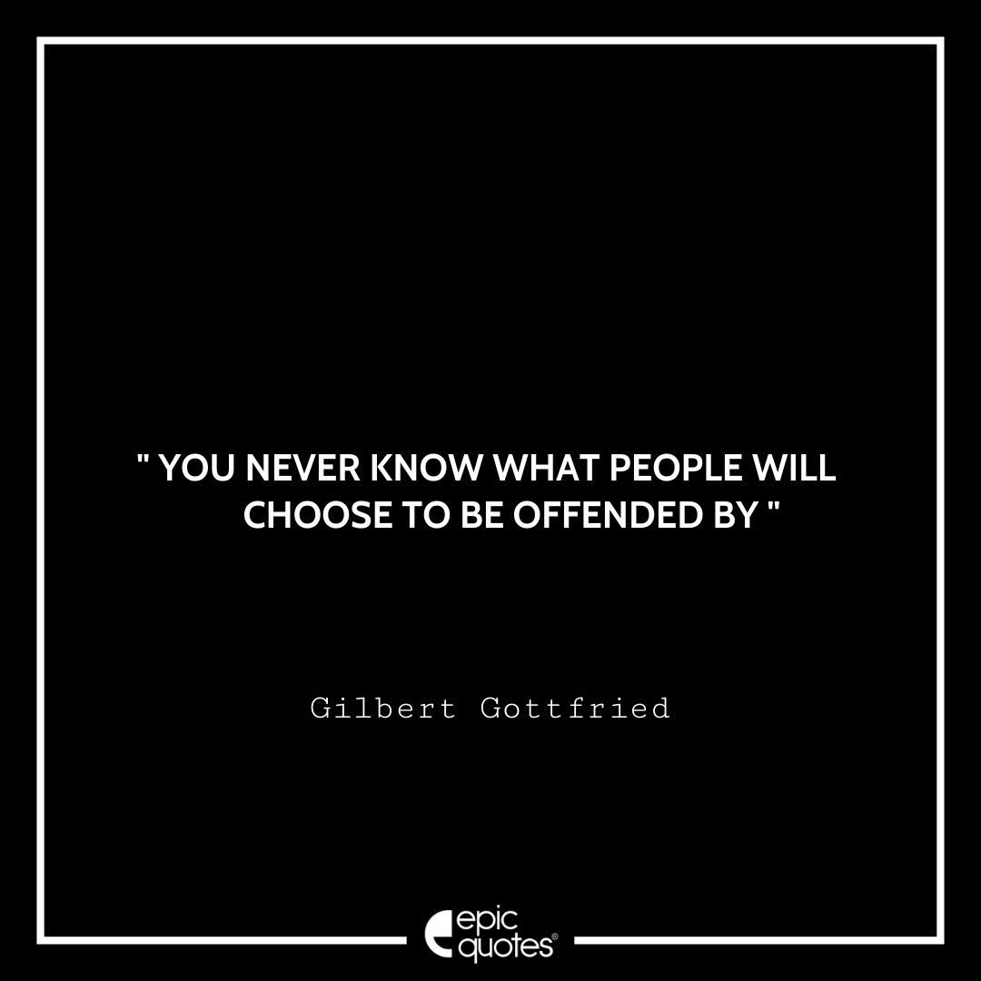 You never know what people will choose to be offended by. -Gilbert Gottfried Best Gilbert Gottfried Quotes