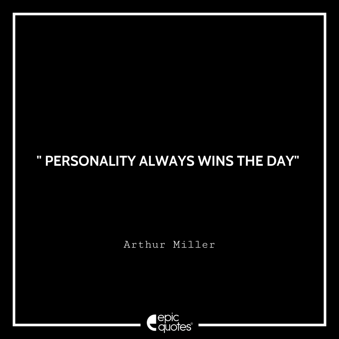 Personality always wins the day. -Arthur Miller Best Arthur Miller Quotes
