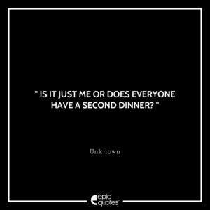 Is it just me or does everyone have a second dinner?