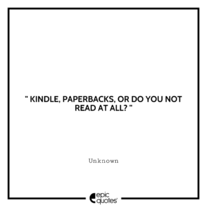 Kindle, paperbacks, or do you not read at all?