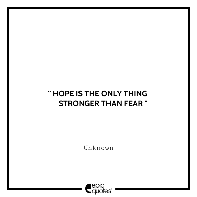 Hope is the only thing stronger than fear